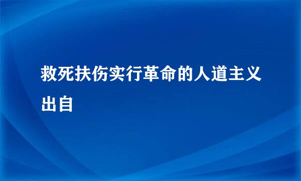 救死扶伤实行革命的人道主义出自