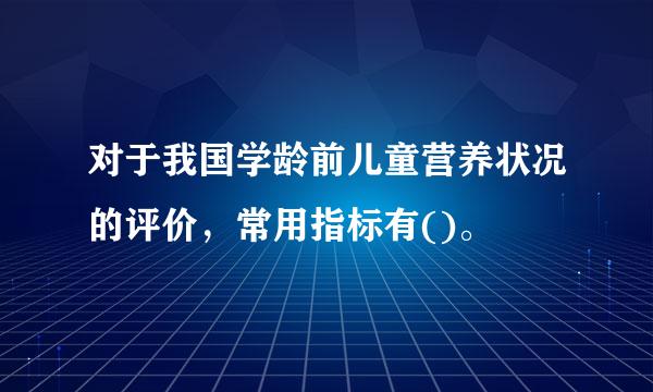 对于我国学龄前儿童营养状况的评价，常用指标有()。