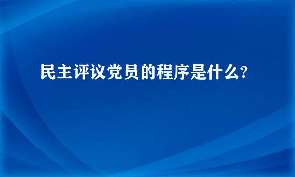 民主评议党员的程序是什么?