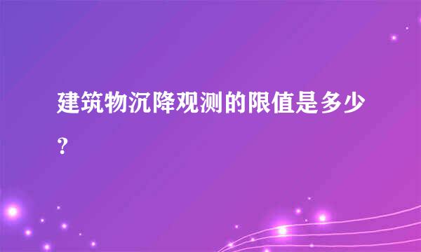 建筑物沉降观测的限值是多少？