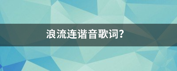 浪流连谐音歌词？