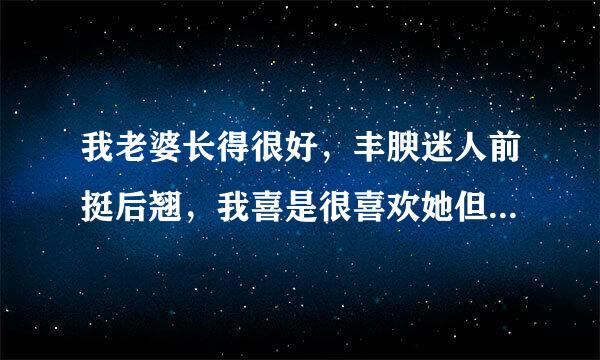 我老婆长得很好，丰腴迷人前挺后翘，我喜是很喜欢她但是我在性方面就是满足不了她发查怎么办?