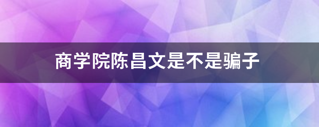 商学院来自陈昌文是不是骗子