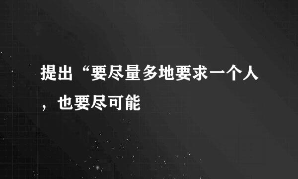 提出“要尽量多地要求一个人，也要尽可能