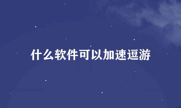 什么软件可以加速逗游