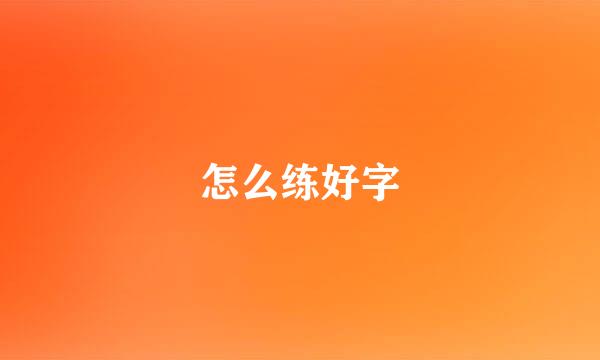 怎么练好字