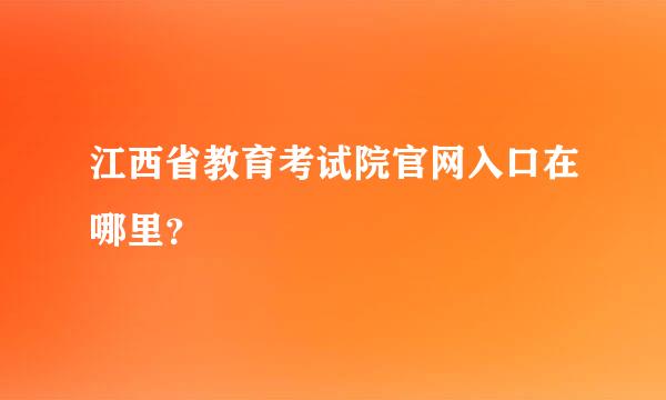 江西省教育考试院官网入口在哪里？