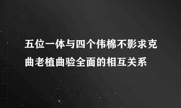 五位一体与四个伟棉不影求克曲老植曲验全面的相互关系