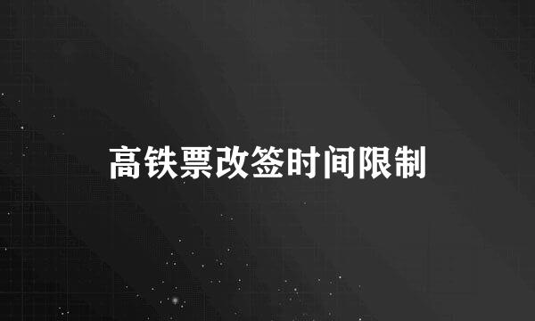 高铁票改签时间限制