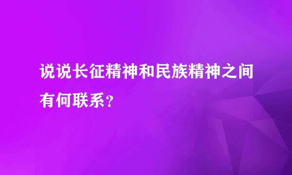 说说长征精神和民族精神之间有何联系？