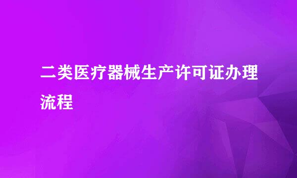 二类医疗器械生产许可证办理流程