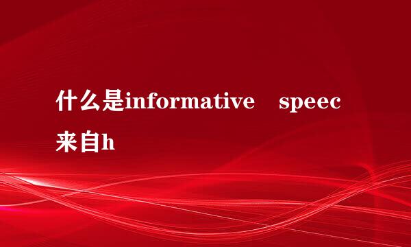 什么是informative speec来自h