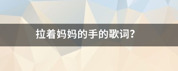 拉着妈妈的手的歌词？