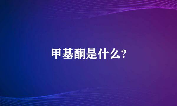 甲基酮是什么?