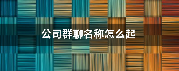 公司群聊名称怎么起