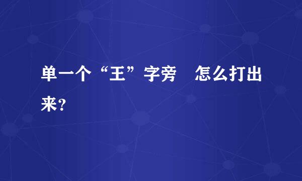 单一个“王”字旁 怎么打出来？