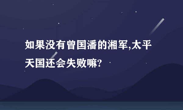 如果没有曾国潘的湘军,太平天国还会失败嘛?