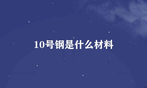 10号钢是什么材料