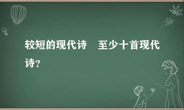 较短的现代诗 至少十首现代诗？