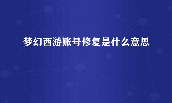 梦幻西游账号修复是什么意思