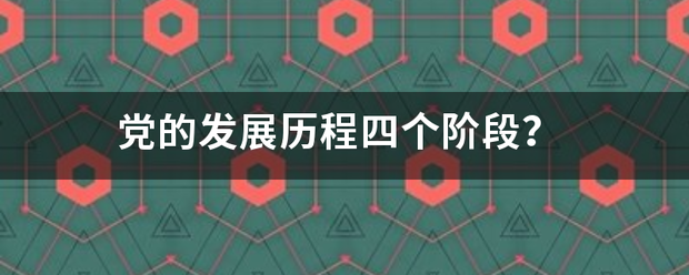 党的发展历程四个阶段？