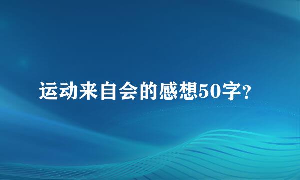 运动来自会的感想50字？