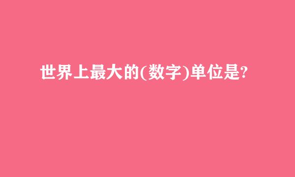 世界上最大的(数字)单位是?