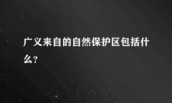 广义来自的自然保护区包括什么？