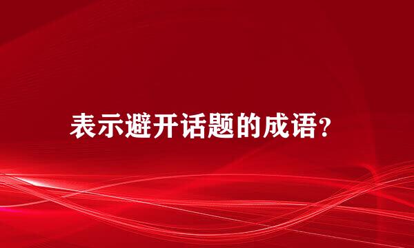 表示避开话题的成语？