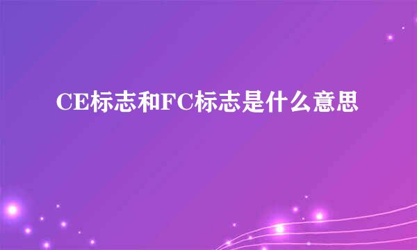 CE标志和FC标志是什么意思