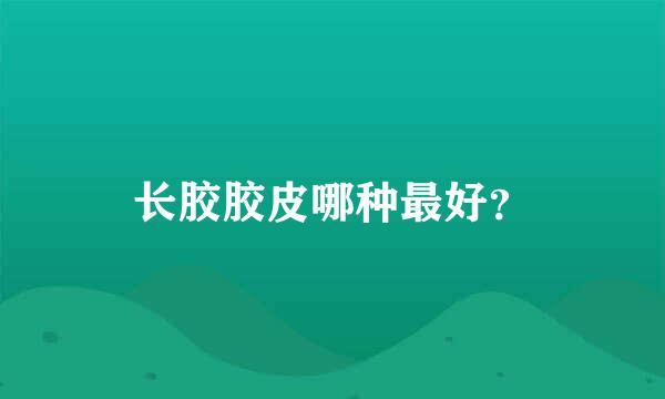 长胶胶皮哪种最好？