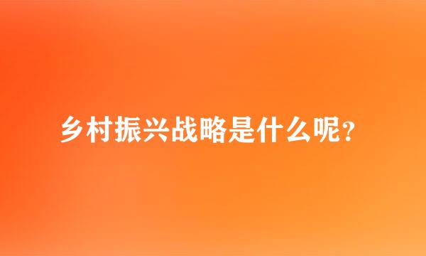 乡村振兴战略是什么呢？