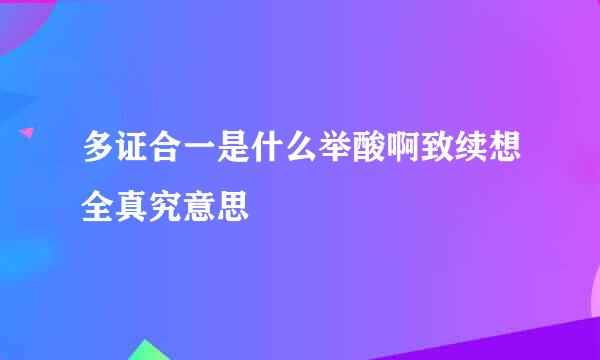 多证合一是什么举酸啊致续想全真究意思