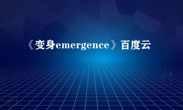 《变身emergence》百度云