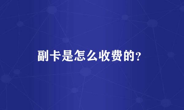 副卡是怎么收费的？