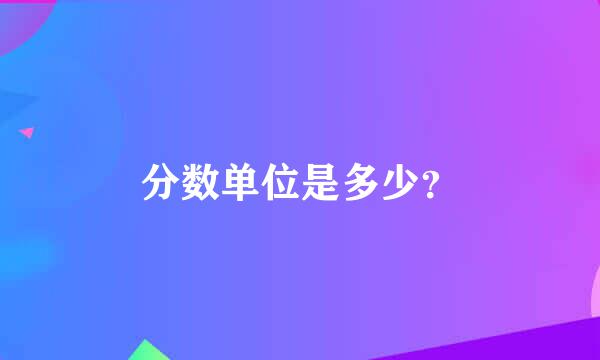 分数单位是多少？