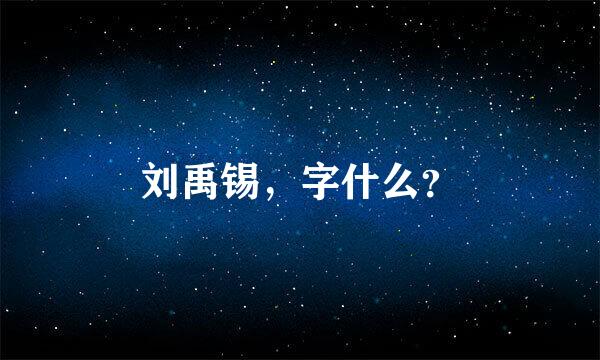 刘禹锡，字什么？