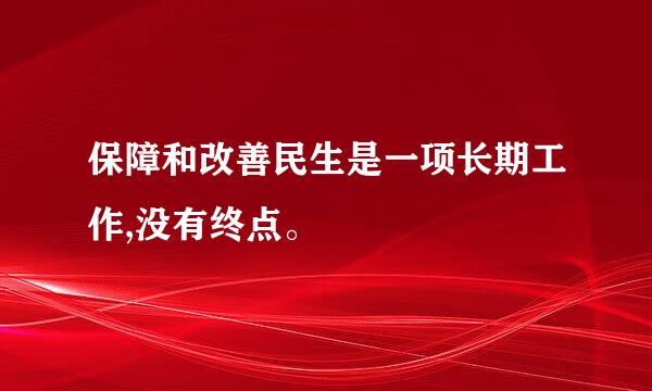 保障和改善民生是一项长期工作,没有终点。