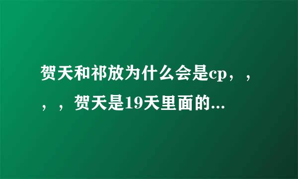 贺天和祁放为什么会是cp，，，，贺天是19天里面的，而祁放是SQ里的，，，为什么会被YY成cp，，