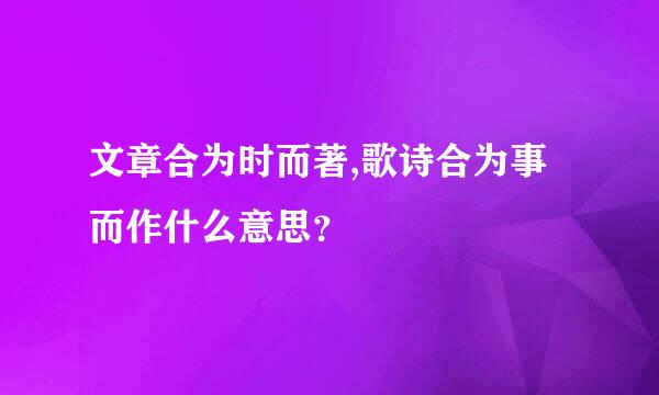 文章合为时而著,歌诗合为事而作什么意思？