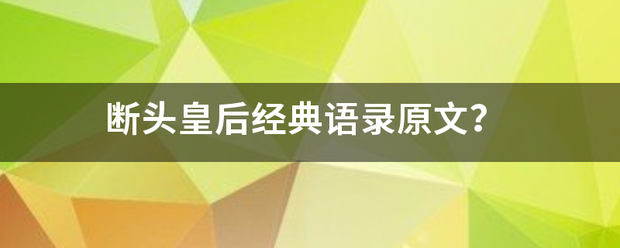 断头皇后经典语录原文？