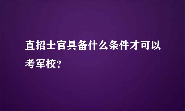 直招士官具备什么条件才可以考军校？