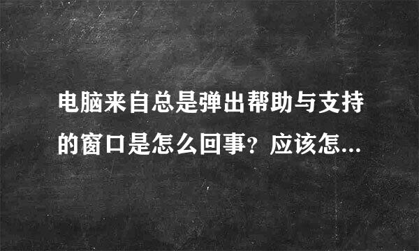 电脑来自总是弹出帮助与支持的窗口是怎么回事？应该怎样解决？