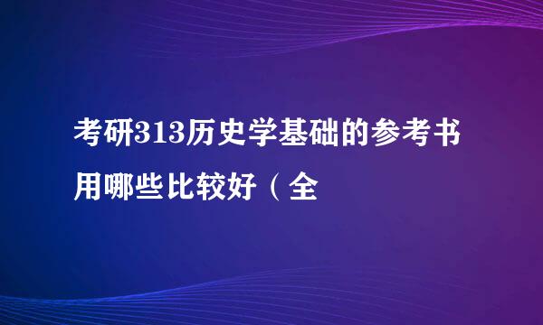 考研313历史学基础的参考书用哪些比较好（全