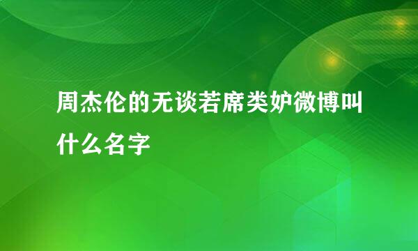 周杰伦的无谈若席类妒微博叫什么名字