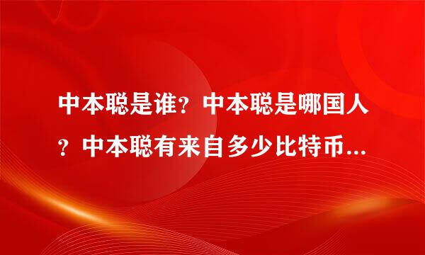 中本聪是谁？中本聪是哪国人？中本聪有来自多少比特币 - 个人资料