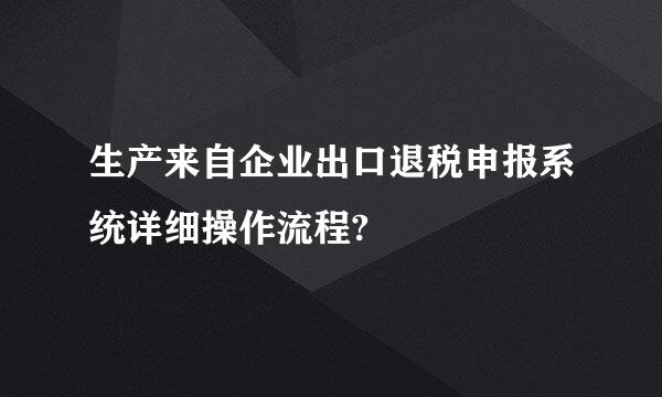 生产来自企业出口退税申报系统详细操作流程?