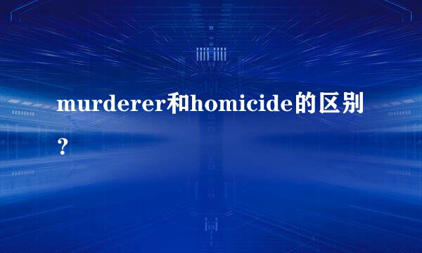 murderer和homicide的区别？