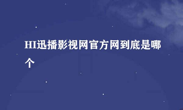 HI迅播影视网官方网到底是哪个