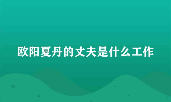 欧阳夏丹的丈夫是什么工作